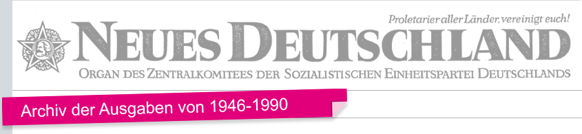 neues deutschland - Archiv der Ausgaben 1946-1990